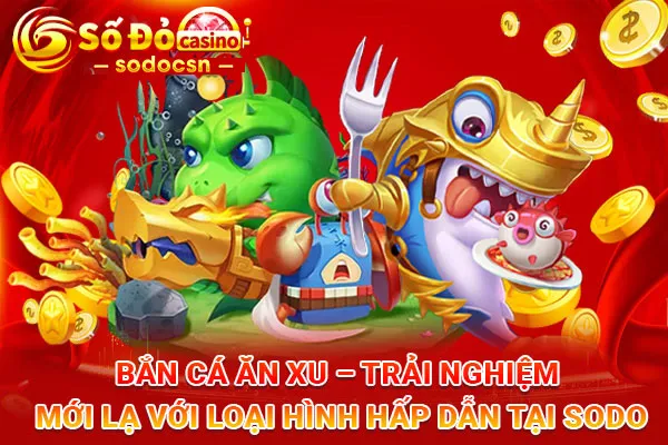 Bắn-Cá-Ăn-Xu-–-Trải-Nghiệm-Mới-Lạ-Với-Loại-Hình-Hấp-Dẫn-Tại-SODO_15