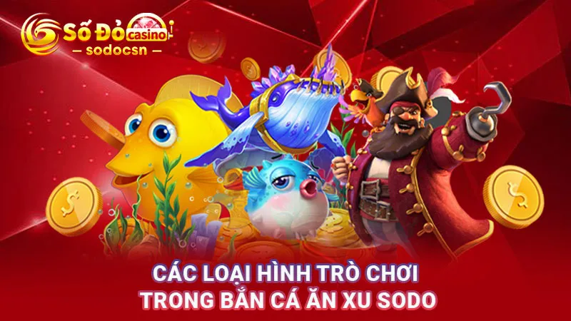 Các loại hình trò chơi trong Bắn cá ăn xu SODO