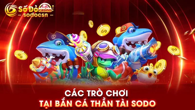 Các trò chơi tại bắn cá thần tài SODO