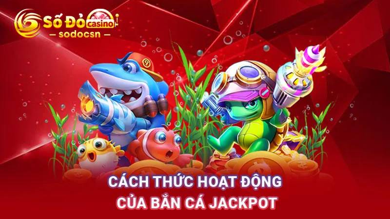 Cách-thức-hoạt-động-của-bắn-cá-Jackpot_11