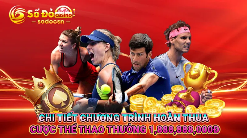 Chi tiết chương trình hoàn thua cược thể thao thưởng 1,888,888,000Đ