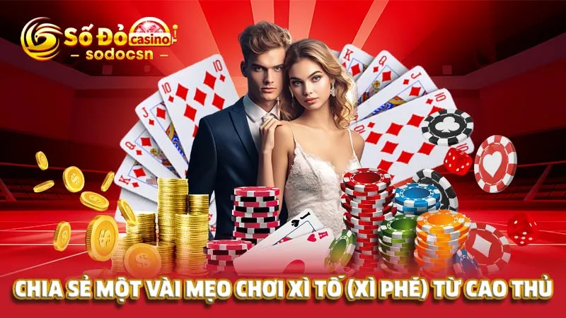 Chia sẻ một vài mẹo chơi Xì tố (xì phé) từ cao thủ