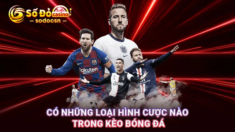 Có những loại hình cược nào trong kèo bóng đá
