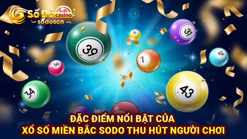 Đặc điểm nổi bật của xổ số miền Bắc SODO thu hút người chơi