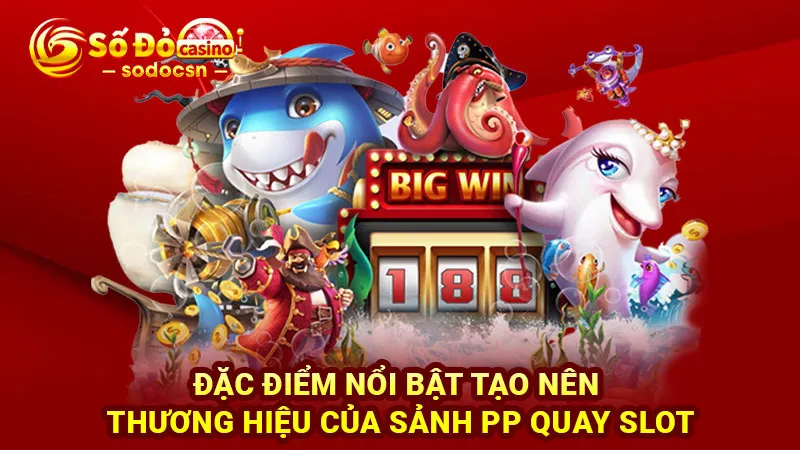 Đặc điểm nổi bật tạo nên thương hiệu của sảnh PP quay slot