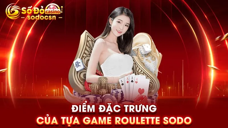 Điểm đặc trưng của tựa game Roulette SODO