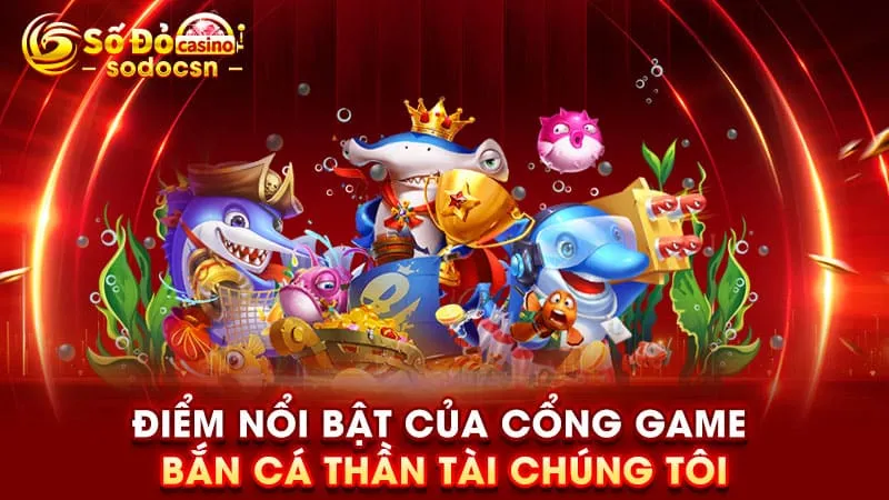 Điểm nổi bật của cổng game Bắn cá thần tài chúng tôi