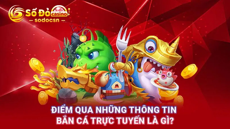 Điểm qua những thông tin bắn cá trực tuyến là gì?
