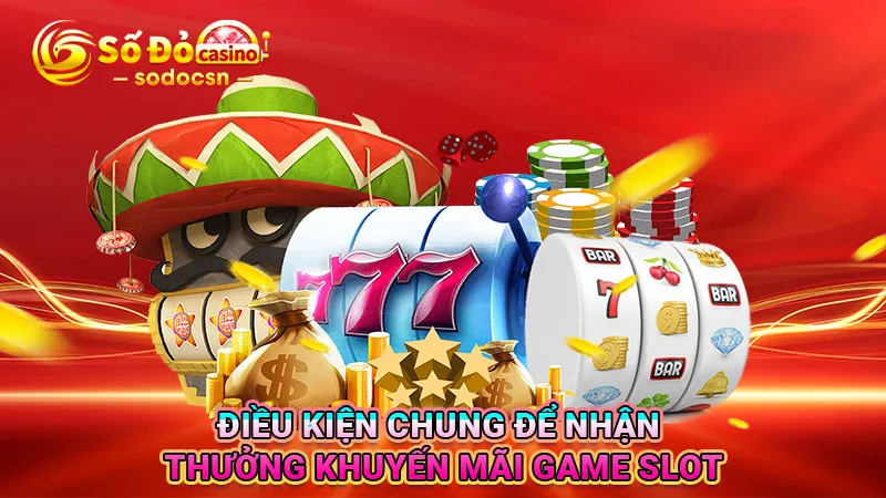 Điều kiện chung để nhận thưởng khuyến mãi game slot