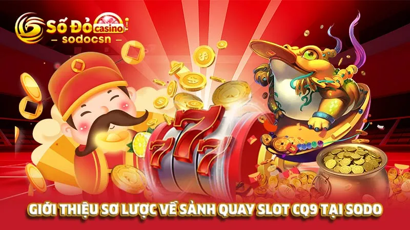 Giới thiệu sơ lược về sảnh quay slot CQ9 tại SODO