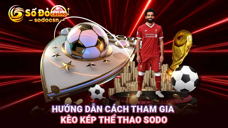 Hướng dẫn cách tham gia kèo kép thể thao SODO