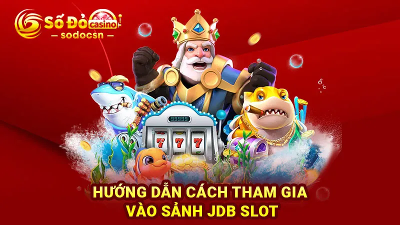 Hướng dẫn cách tham gia vào sảnh JDB slot