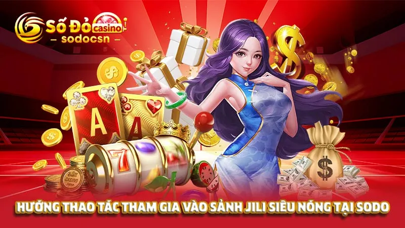 Hướng thao tác tham gia vào sảnh Jili siêu nóng tại SODO