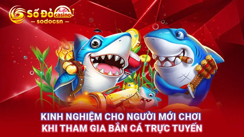 Kinh nghiệm cho người mới chơi khi tham gia bắn cá trực tuyến