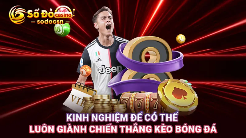 Kinh nghiệm để có thể luôn giành chiến thắng kèo bóng đá