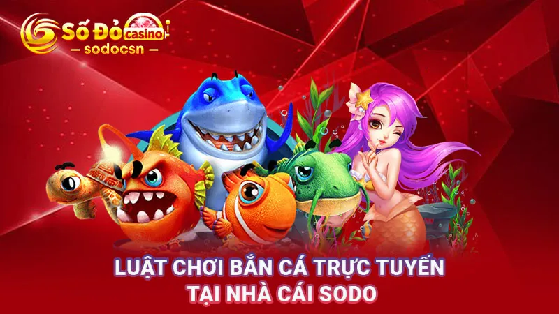 Luật chơi bắn cá trực tuyến tại nhà cái SODO