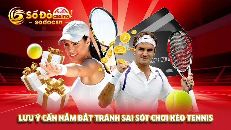 Lưu ý cần nắm bắt tránh sai sót chơi kèo tennis