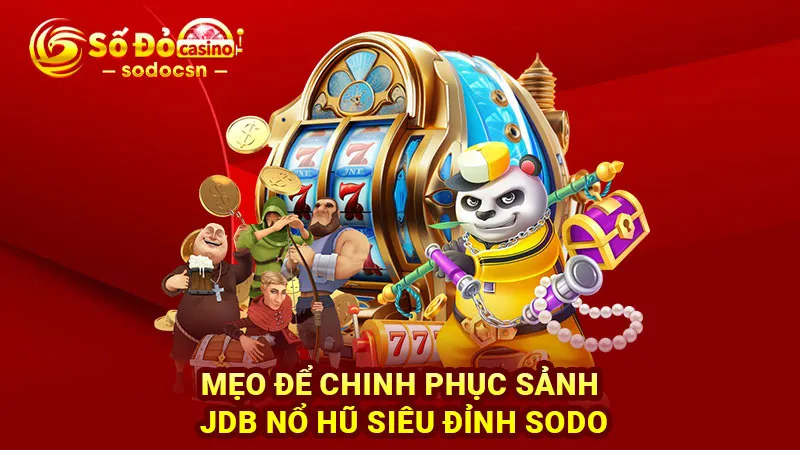 Mẹo để chinh phục sảnh JDB nổ hũ siêu đỉnh SODO
