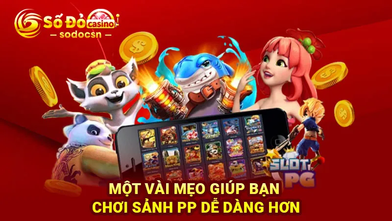 Một vài mẹo giúp bạn chơi Sảnh PP dễ dàng hơn