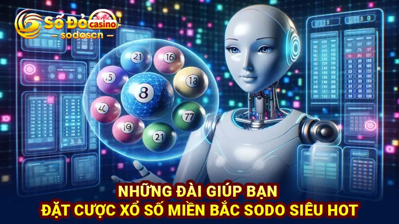Những đài giúp bạn đặt cược xổ số miền Bắc SODO siêu hot