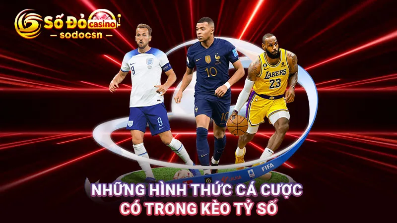 Những hình thức cá cược có trong kèo tỷ số