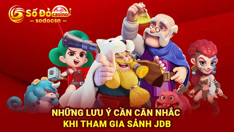 Những lưu ý cần cân nhắc khi tham gia sảnh JDB