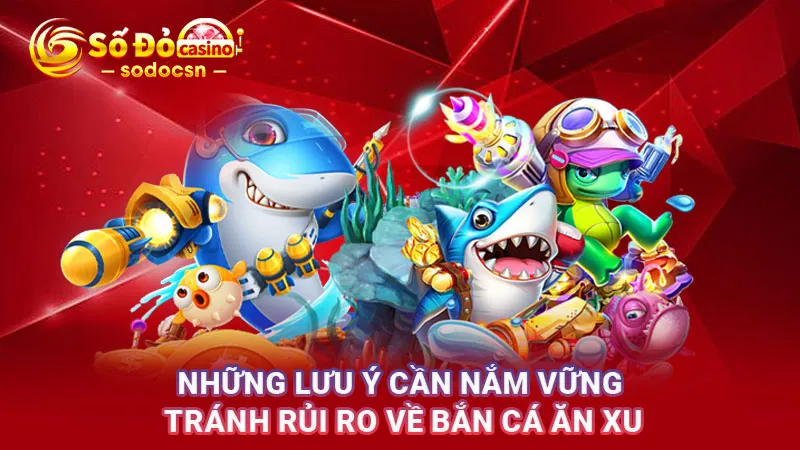 Những lưu ý cần nắm vững tránh rủi ro về Bắn cá ăn xu