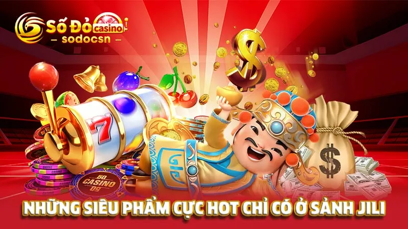 Những siêu phẩm cực hot chỉ có ở sảnh Jili