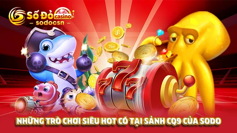 Những trò chơi siêu hot có tại sảnh CQ9 của SODO