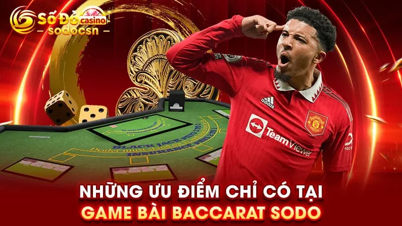 Những ưu điểm chỉ có tại game bài Baccarat SODO