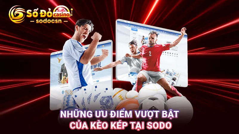 Những ưu điểm vượt bật của kèo kép tại SODO