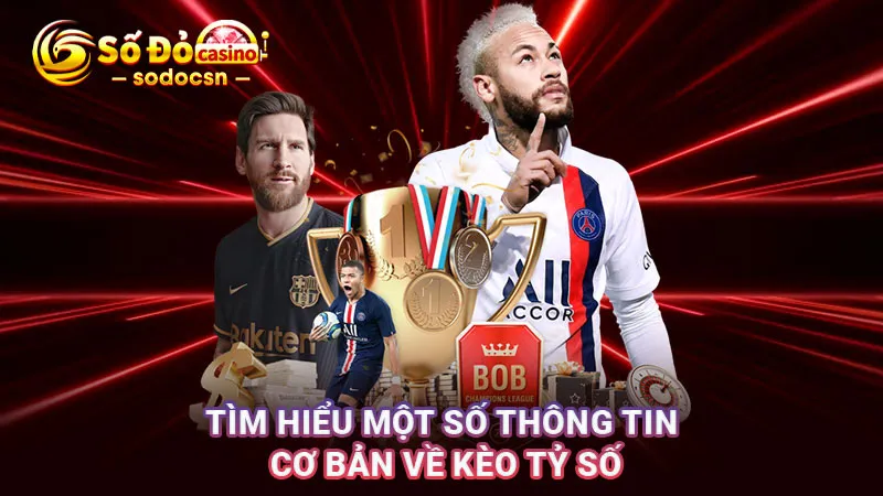 Tìm hiểu một số thông tin cơ bản về kèo tỷ số