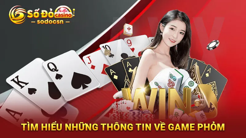 Tìm hiểu những thông tin về game Phỏm