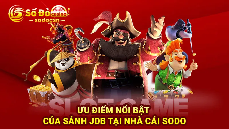 Ưu điểm nổi bật của Sảnh JDB tại nhà cái SODO